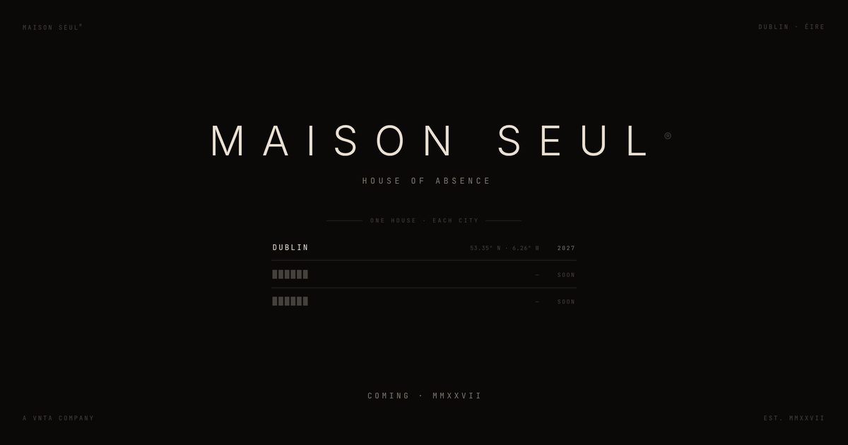 The Maison Seul site: the wordmark letterspaced in off white on near black, the line house of absence, Dublin listed with two redacted cities, and Coming MMXXVII.