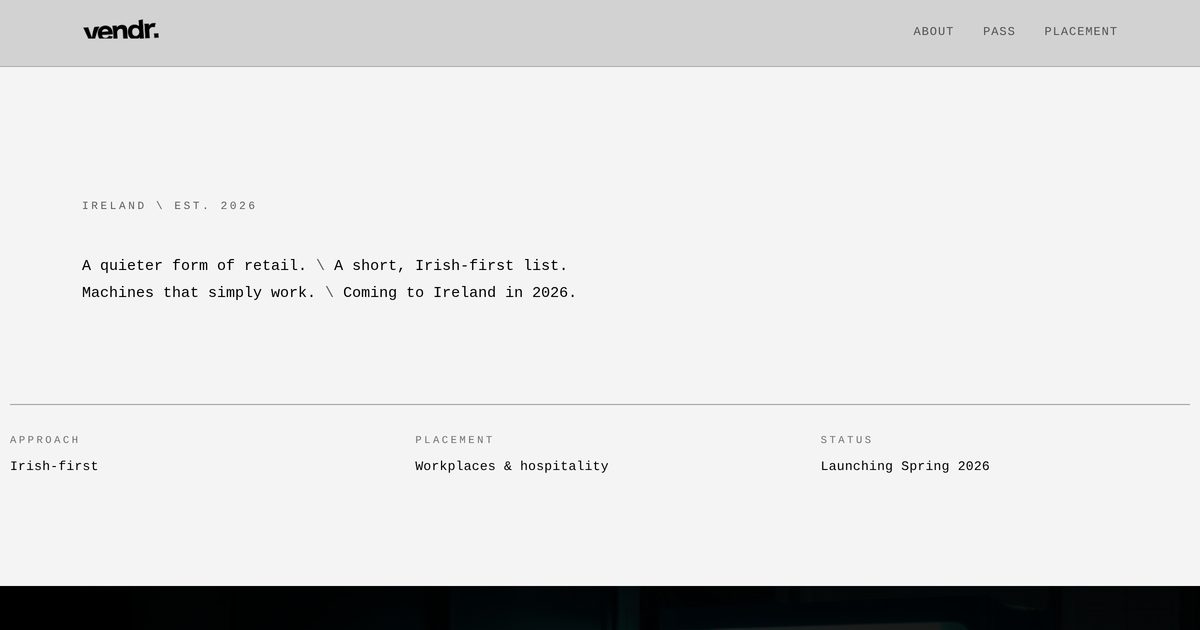 The Vendr site: the wordmark and nav on an off white ground, above the line: a quieter form of retail, a short Irish first list, machines that simply work. Below it, approach Irish first, placement workplaces and hospitality, launching Spring 2026.
